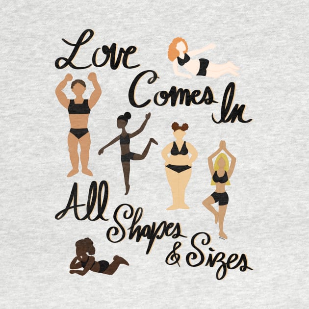 Love Comes In All Shapes & Sizes - Women Body Positivity - Love Your Body by EcoElsa